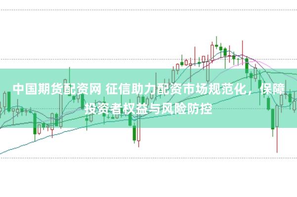 中国期货配资网 征信助力配资市场规范化，保障投资者权益与风险防控