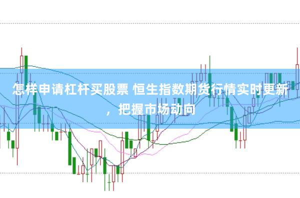 怎样申请杠杆买股票 恒生指数期货行情实时更新，把握市场动向