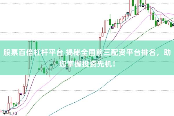 股票百倍杠杆平台 揭秘全国前三配资平台排名，助您掌握投资先机！