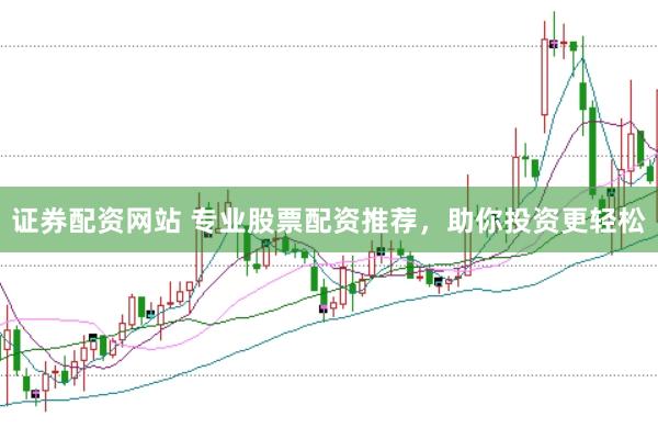 证券配资网站 专业股票配资推荐，助你投资更轻松