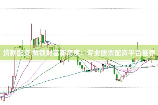 贷款配资 解锁财富新高度：专业股票配资平台推荐