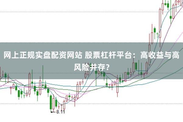 网上正规实盘配资网站 股票杠杆平台：高收益与高风险并存？