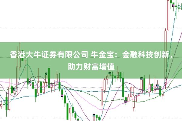 香港大牛证券有限公司 牛金宝：金融科技创新，助力财富增值