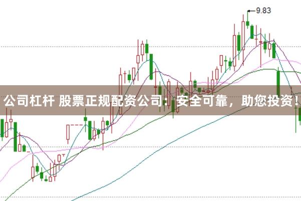 公司杠杆 股票正规配资公司：安全可靠，助您投资！