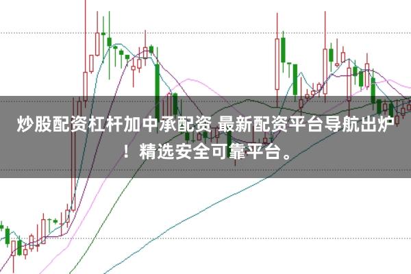炒股配资杠杆加中承配资 最新配资平台导航出炉！精选安全可靠平台。