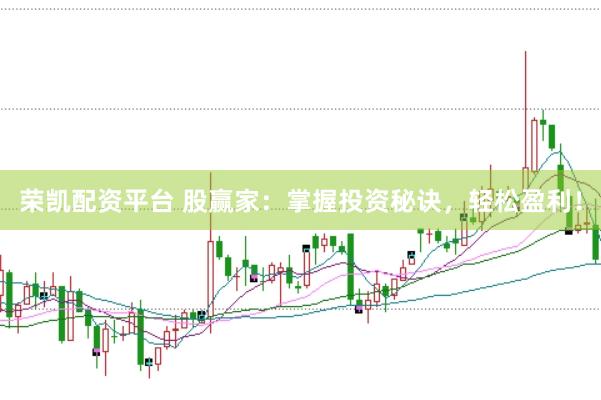 荣凯配资平台 股赢家：掌握投资秘诀，轻松盈利！