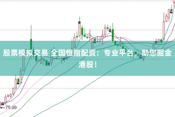 股票模拟交易 全国恒指配资：专业平台，助您掘金港股！