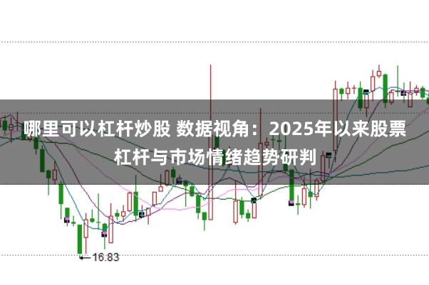 哪里可以杠杆炒股 数据视角:2025年以来股票杠杆与市场情绪趋势研判