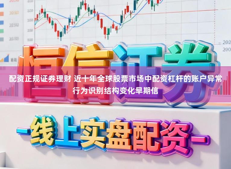 配资正规证券理财 近十年全球股票市场中配资杠杆的账户异常行为识别结构变化早期信