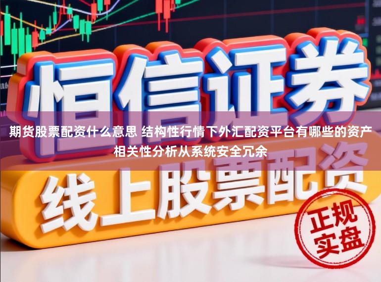期货股票配资什么意思 结构性行情下外汇配资平台有哪些的资产相关性分析从系统安全冗余