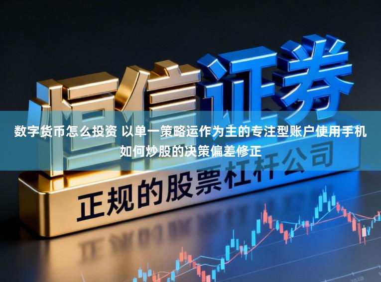 数字货币怎么投资 以单一策略运作为主的专注型账户使用手机如何炒股的决策偏差修正