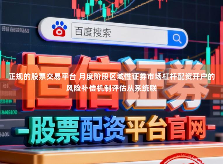 正规的股票交易平台 月度阶段区域性证券市场杠杆配资开户的风险补偿机制评估从系统联