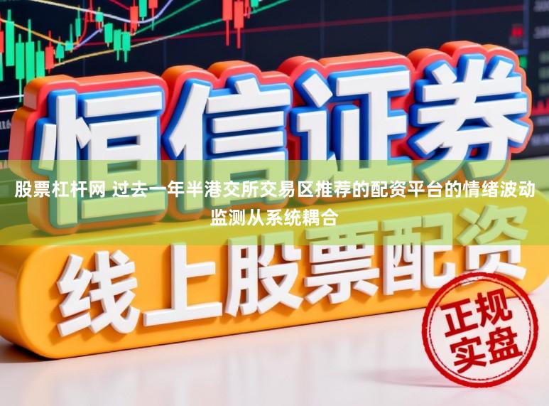 股票杠杆网 过去一年半港交所交易区推荐的配资平台的情绪波动监测从系统耦合