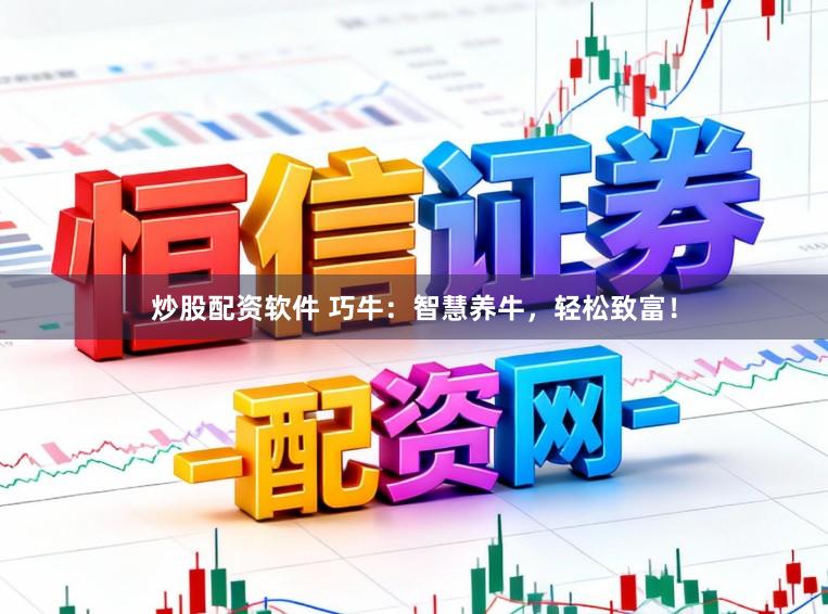 炒股配资软件 巧牛:智慧养牛,轻松致富!