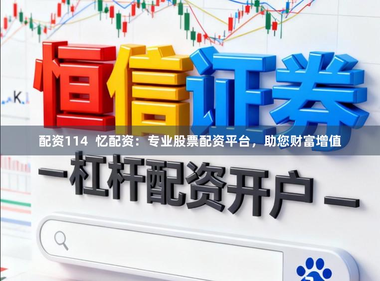 配资114  忆配资：专业股票配资平台，助您财富增值