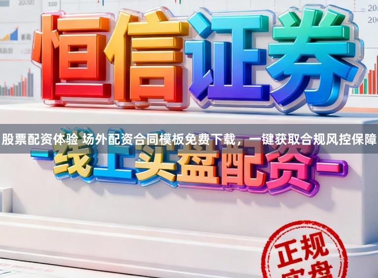 股票配资体验 场外配资合同模板免费下载，一键获取合规风控保障
