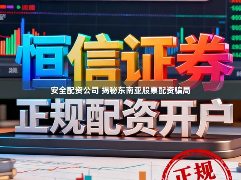 安全配资公司 揭秘东南亚股票配资骗局