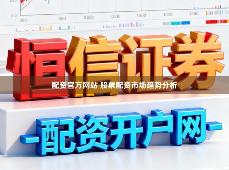 配资官方网站 股票配资市场趋势分析