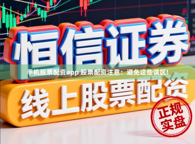 手机股票配资app 股票配资注意：避免这些误区!