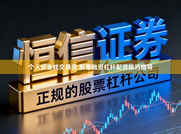 个人资金找交易员 股票融资杠杆配资技巧指导