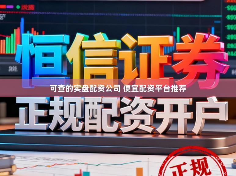 可查的实盘配资公司 便宜配资平台推荐