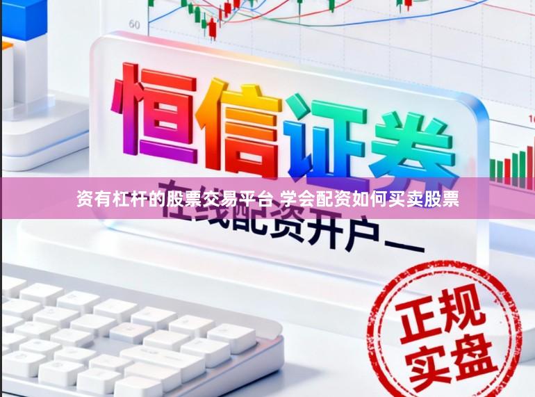 资有杠杆的股票交易平台 学会配资如何买卖股票