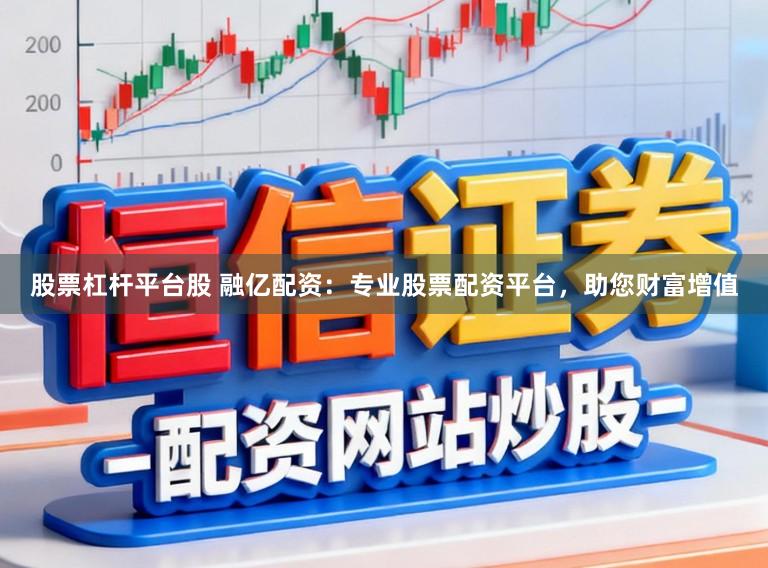 股票杠杆平台股 融亿配资：专业股票配资平台，助您财富增值