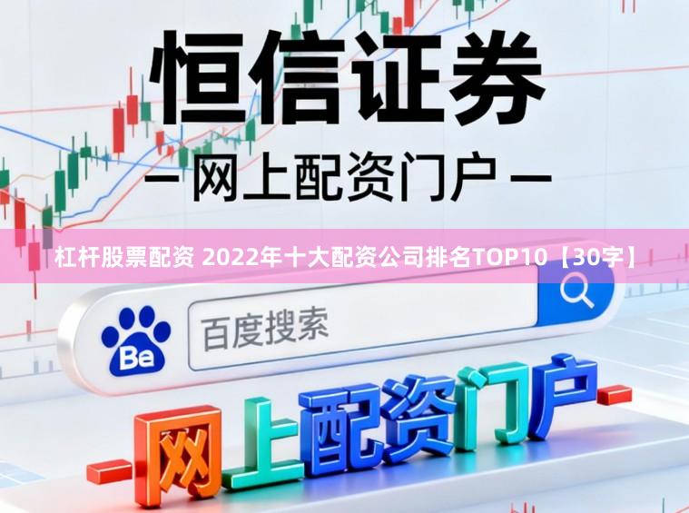 杠杆股票配资 2022年十大配资公司排名TOP10【30字】