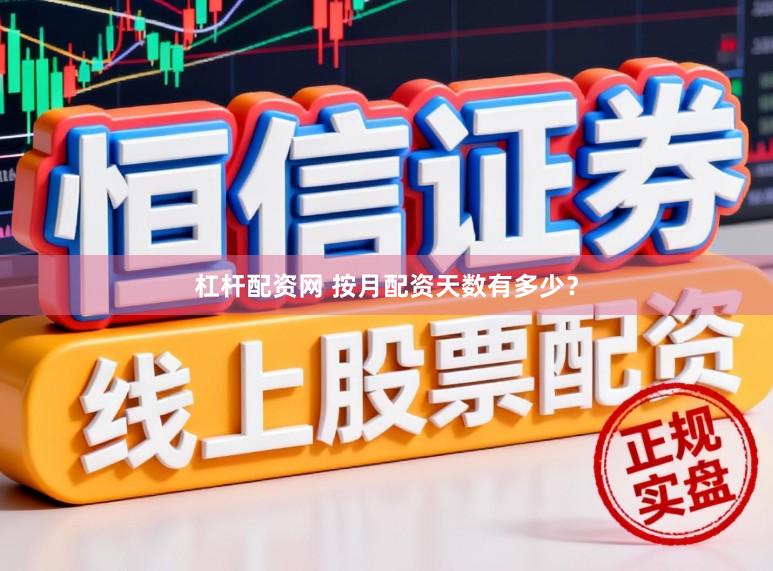 杠杆配资网 按月配资天数有多少？