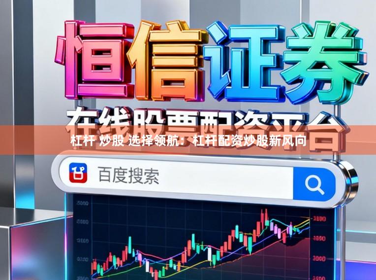 杠杆 炒股 选择领航：杠杆配资炒股新风向