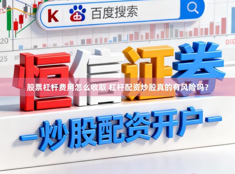 股票杠杆费用怎么收取 杠杆配资炒股真的有风险吗？