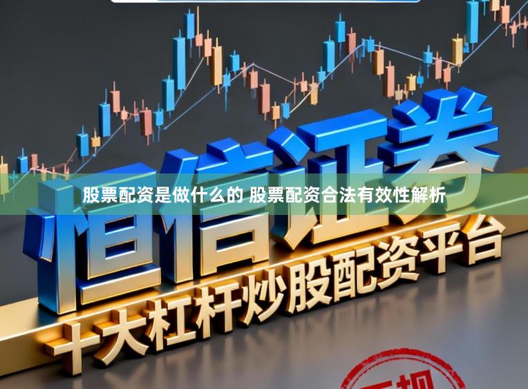 股票配资是做什么的 股票配资合法有效性解析