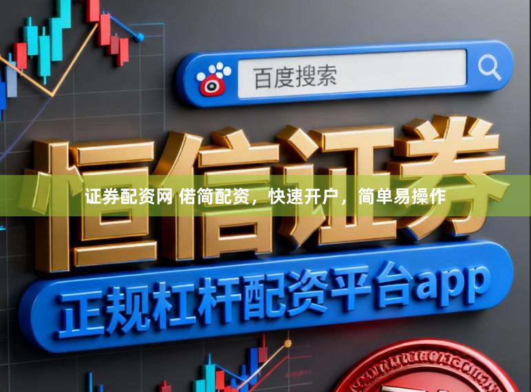 证券配资网 偌简配资，快速开户，简单易操作
