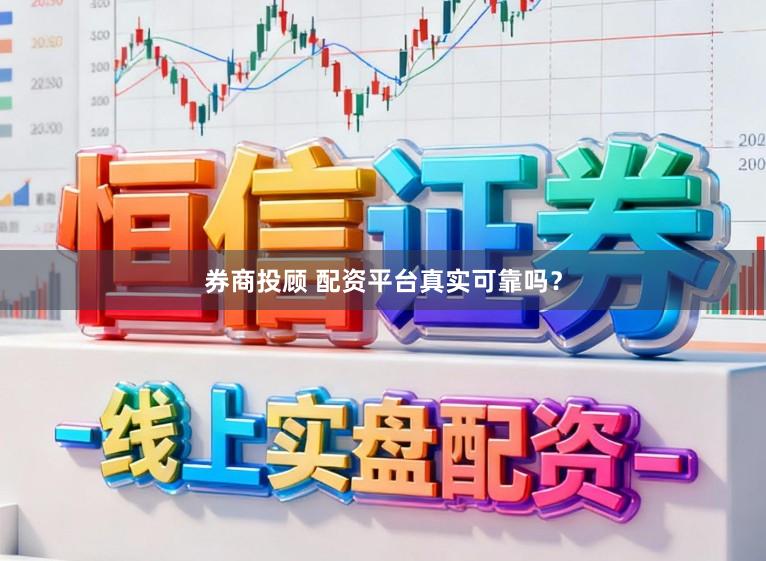 券商投顾 配资平台真实可靠吗?