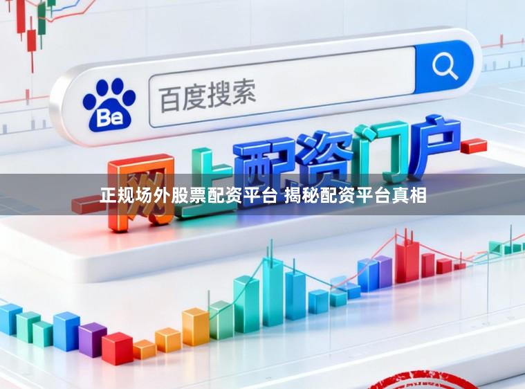 正规场外股票配资平台 揭秘配资平台真相