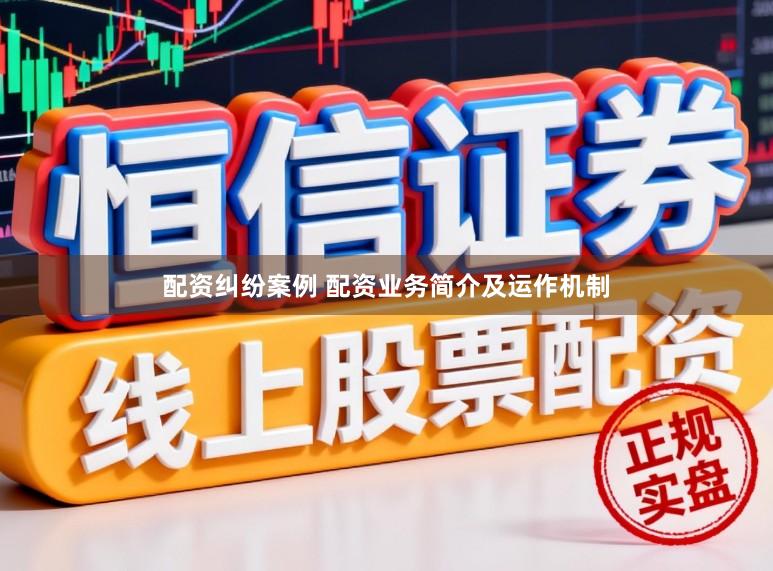 配资纠纷案例 配资业务简介及运作机制