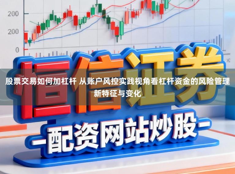 股票交易如何加杠杆 从账户风控实践视角看杠杆资金的风险管理新特征与变化