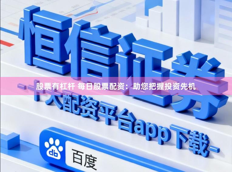 股票有杠杆 每日股票配资：助您把握投资先机